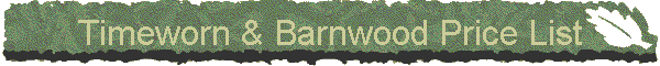 Timeworn & Barnwood Price List